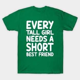 Every Tall Girl Needs A Short Best Friend T-Shirt